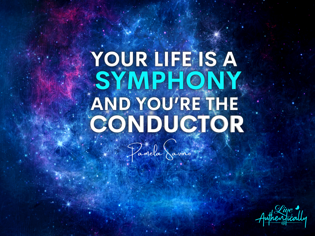 Your Life Is a Symphony and You’re the Conductor - Live Authentically