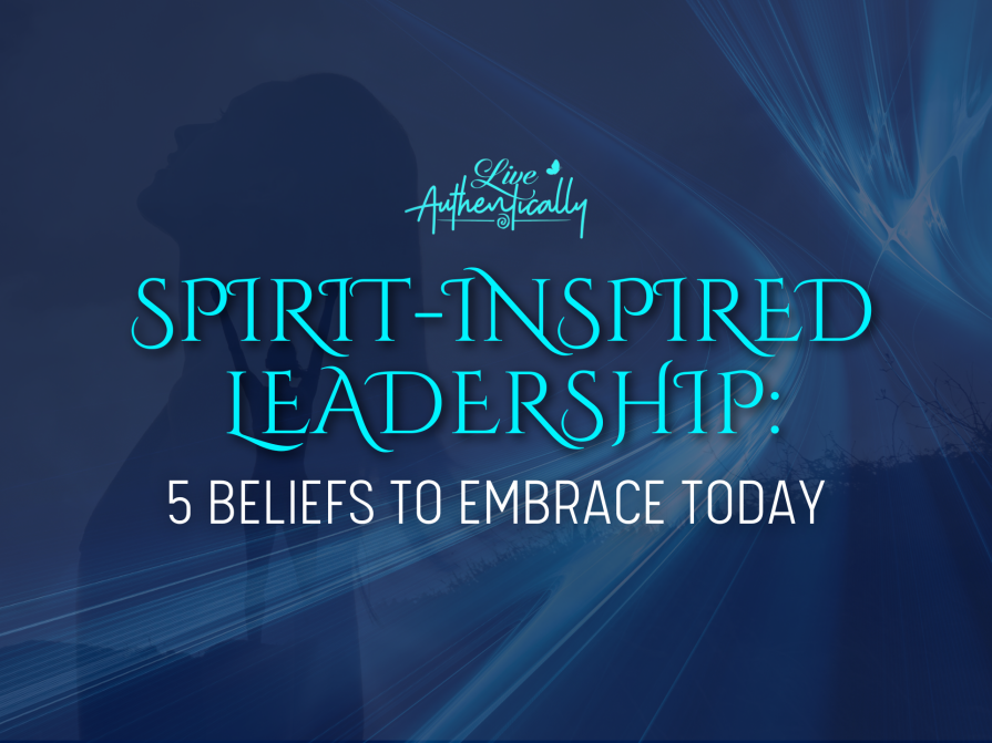 Spirit-Inspired Leadership: 5 Beliefs to Embrace Today